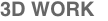 3D WORK